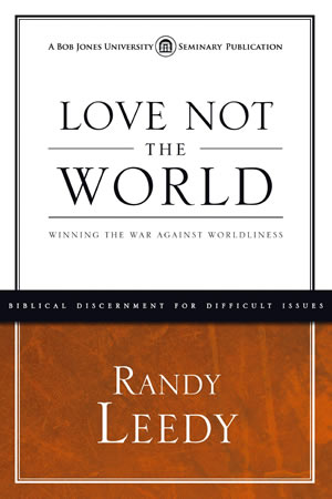 Love Not the World: Winning the War Against Worldiness
